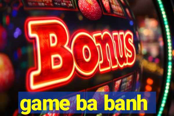 game ba banh