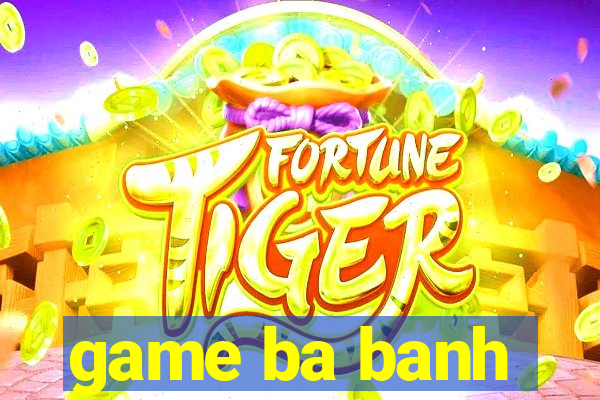 game ba banh