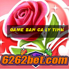 game ban ca ly tinh