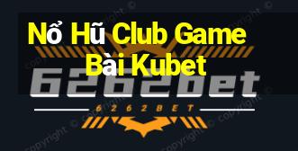 Nổ Hũ Club Game Bài Kubet