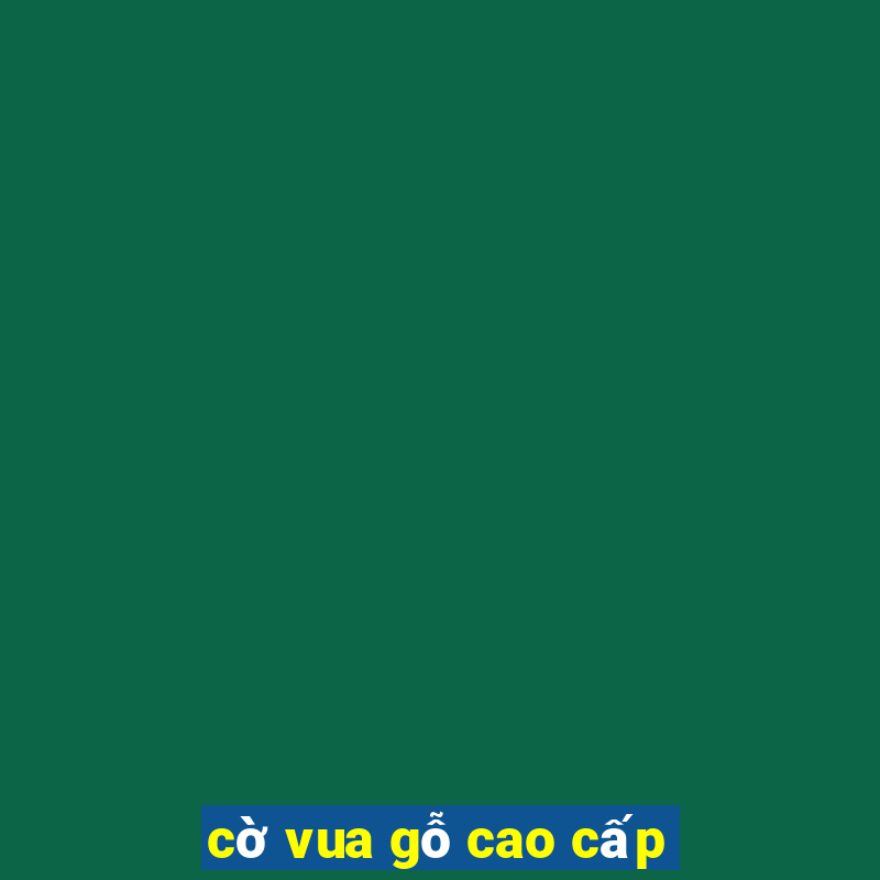 cờ vua gỗ cao cấp