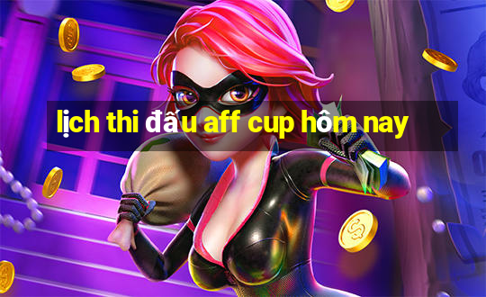 lịch thi đấu aff cup hôm nay