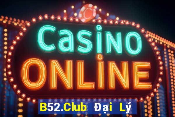 B52.Club Đại Lý Cấp 1 Game Bài