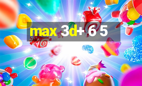 max 3d+ 6 5