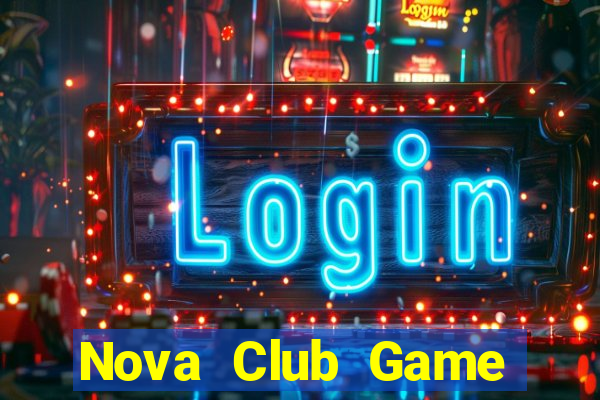 Nova Club Game Bài Đổi Thưởng Uy Tín