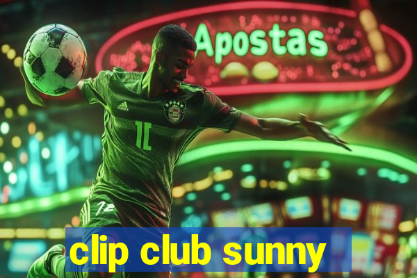 clip club sunny