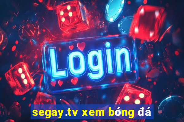 segay.tv xem bóng đá