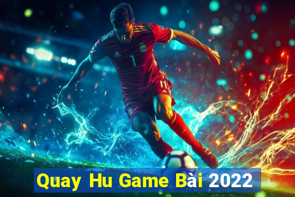 Quay Hu Game Bài 2022