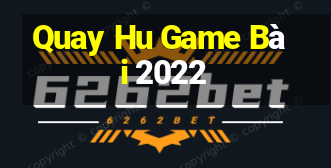 Quay Hu Game Bài 2022