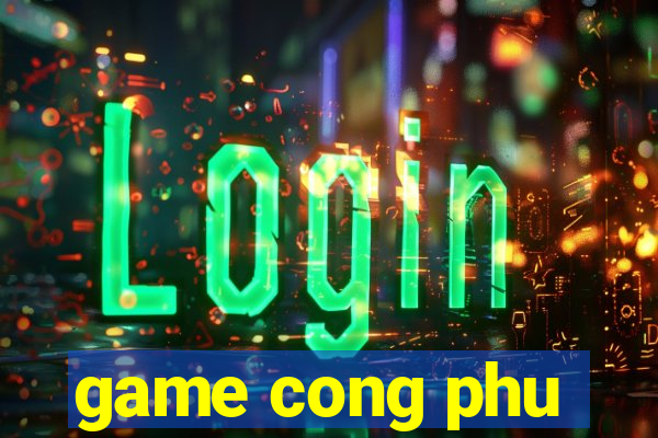 game cong phu