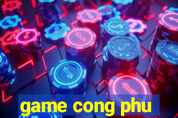 game cong phu