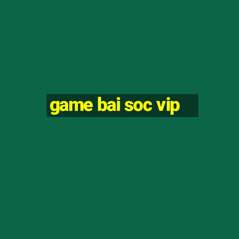 game bai soc vip