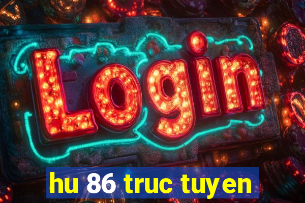 hu 86 truc tuyen