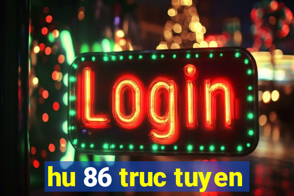 hu 86 truc tuyen