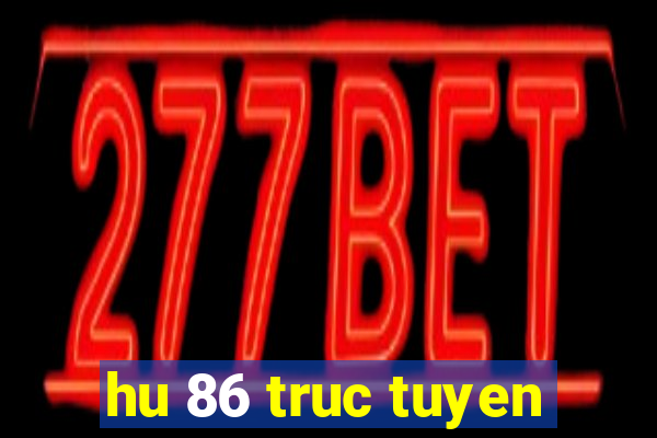 hu 86 truc tuyen