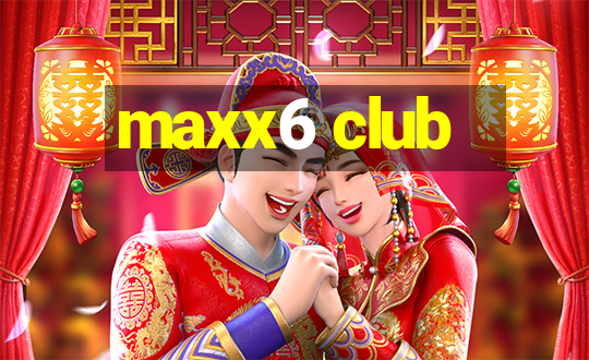 maxx6 club