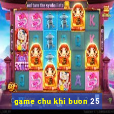 game chu khi buon 25