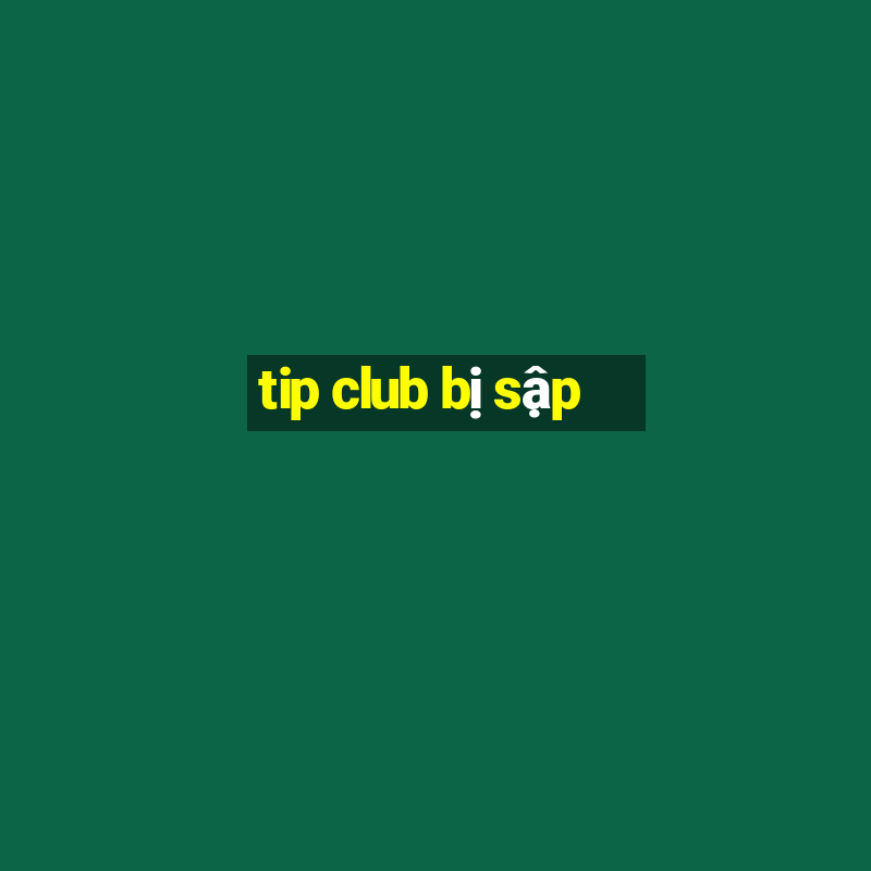 tip club bị sập