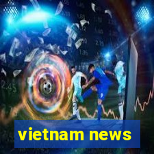 vietnam news