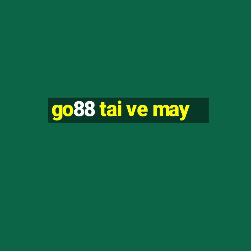 go88 tai ve may