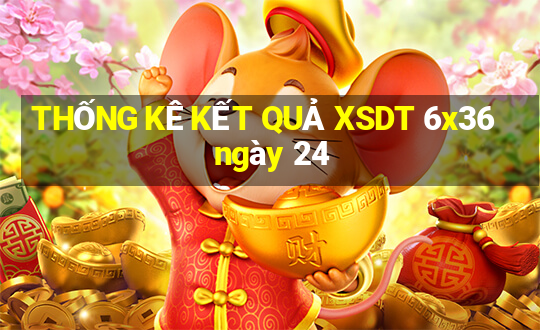 THỐNG KÊ KẾT QUẢ XSDT 6x36 ngày 24