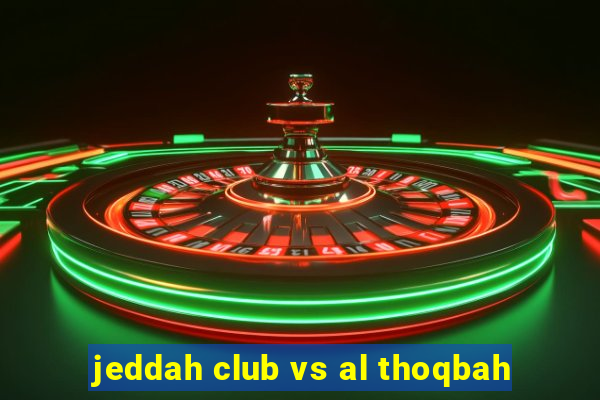 jeddah club vs al thoqbah