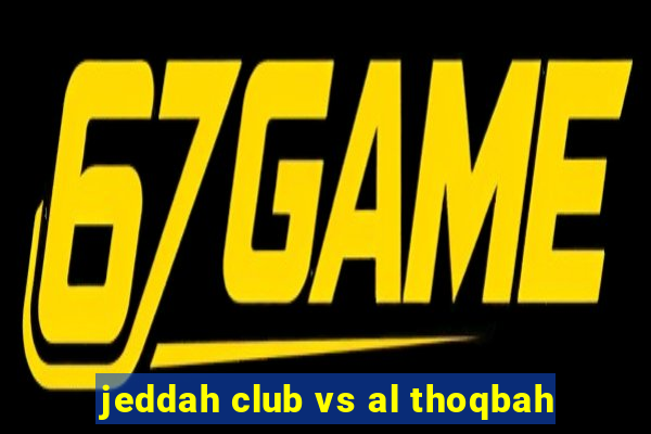 jeddah club vs al thoqbah