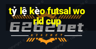 tỷ lệ kèo futsal world cup