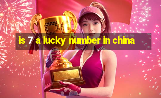 is 7 a lucky number in china