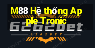 M88 Hệ thống Apple Tronic