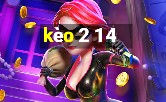 kèo 2 1 4