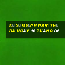 xổ số quảng nam thứ ba ngày 16 tháng 04