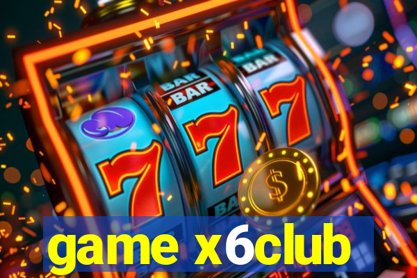 game x6club