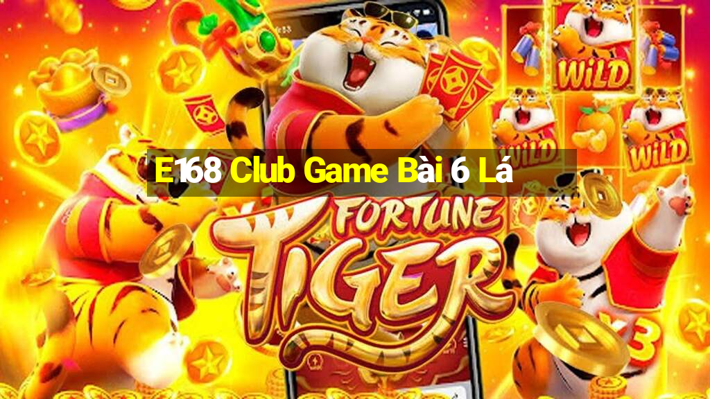 E168 Club Game Bài 6 Lá