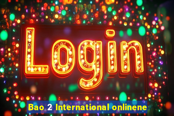 Bao 2 International onlinene