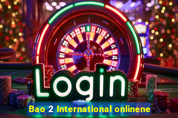 Bao 2 International onlinene