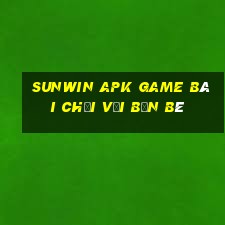 Sunwin Apk Game Bài Chơi Với Bạn Bè