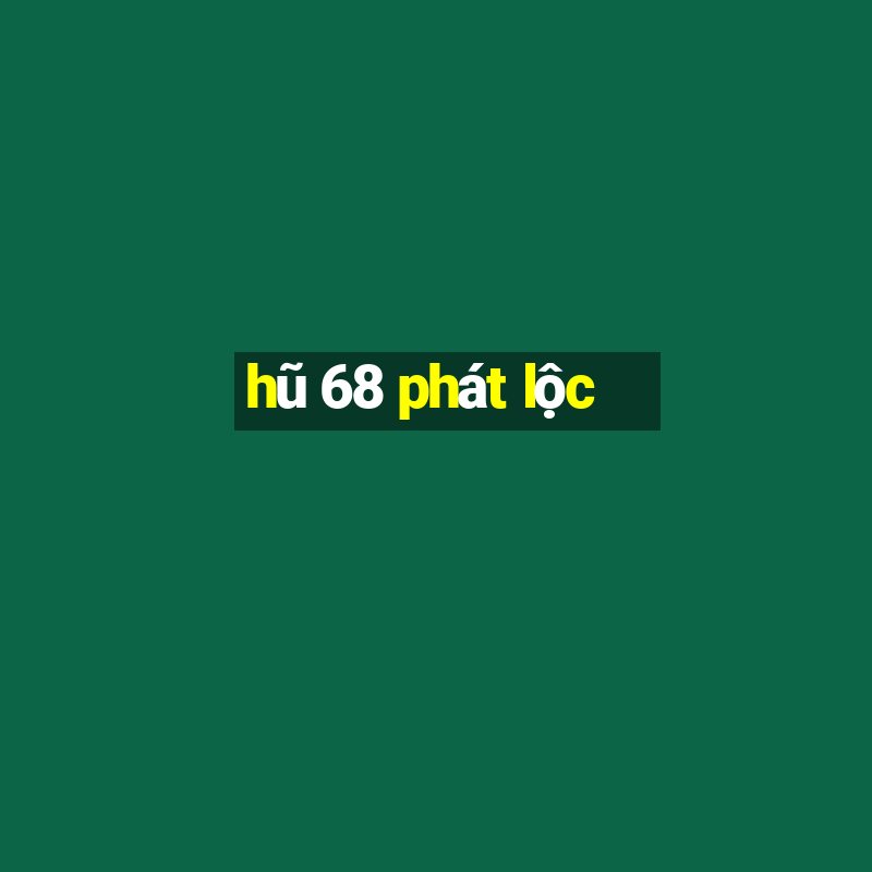 hũ 68 phát lộc