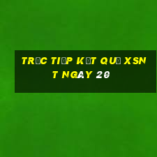 Trực tiếp kết quả XSNT ngày 20