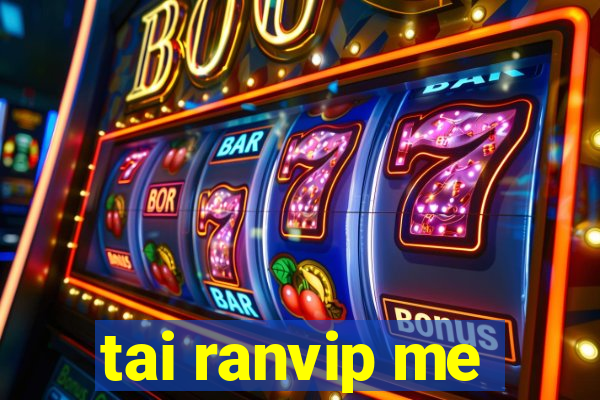 tai ranvip me