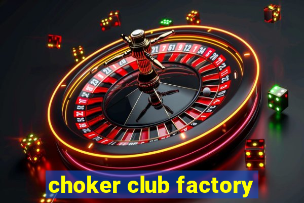 choker club factory