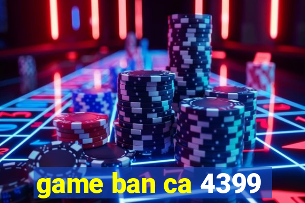 game ban ca 4399