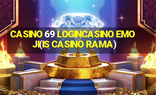 CASINO 69 LOGINCASINO EMOJI(IS CASINO RAMA)