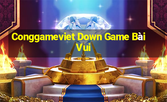 Conggameviet Down Game Bài Vui