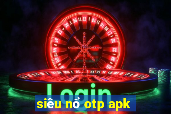 siêu nổ otp apk