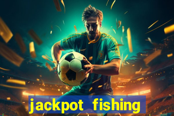 jackpot fishing bắn cá độc đắc