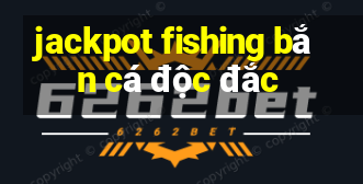 jackpot fishing bắn cá độc đắc