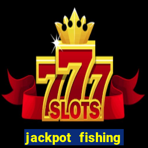 jackpot fishing bắn cá độc đắc