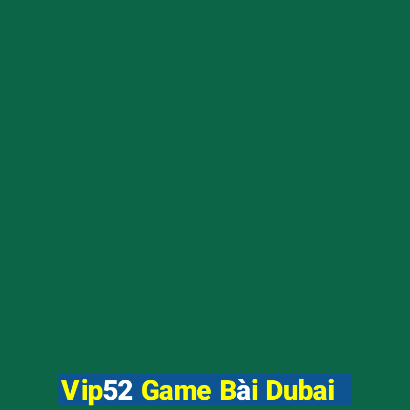 Vip52 Game Bài Dubai