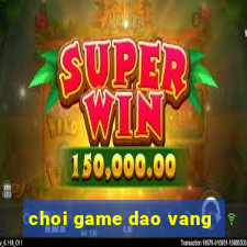 choi game dao vang